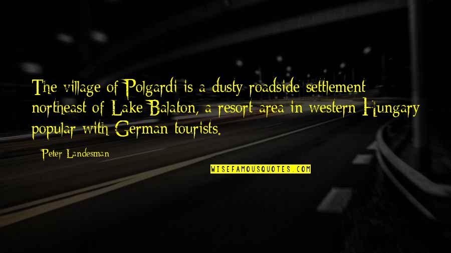 Lounge Suites Winz Quotes By Peter Landesman: The village of Polgardi is a dusty roadside