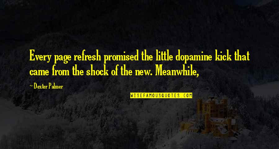 Loupakis Karate Quotes By Dexter Palmer: Every page refresh promised the little dopamine kick