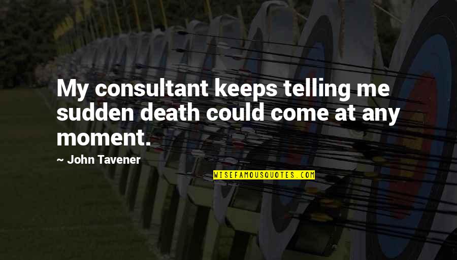 Loupiac Vin Quotes By John Tavener: My consultant keeps telling me sudden death could