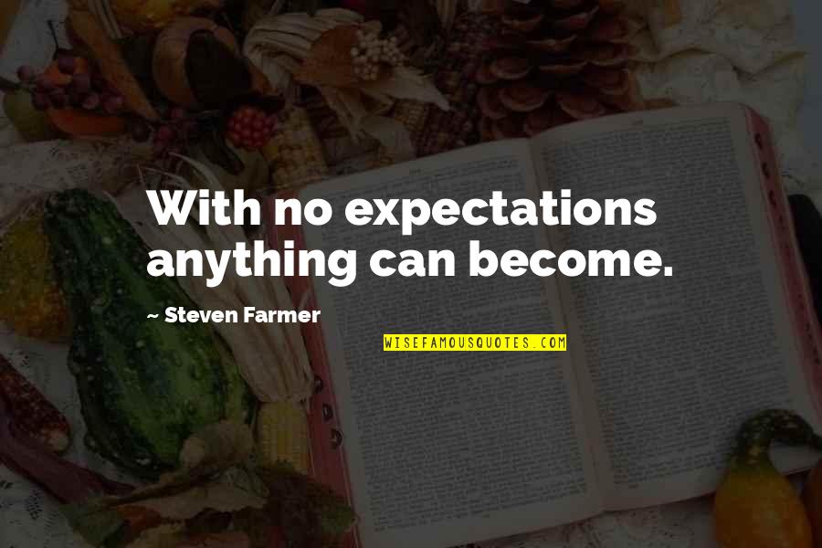 Lourdesand Quotes By Steven Farmer: With no expectations anything can become.