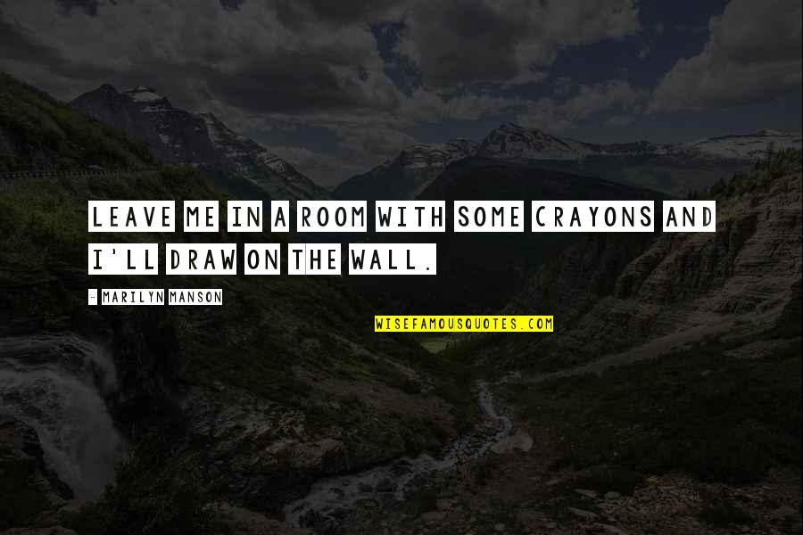 Loutfi Dobl Quotes By Marilyn Manson: Leave me in a room with some crayons