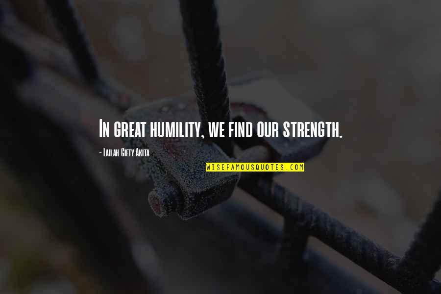 Louvin Bros Quotes By Lailah Gifty Akita: In great humility, we find our strength.