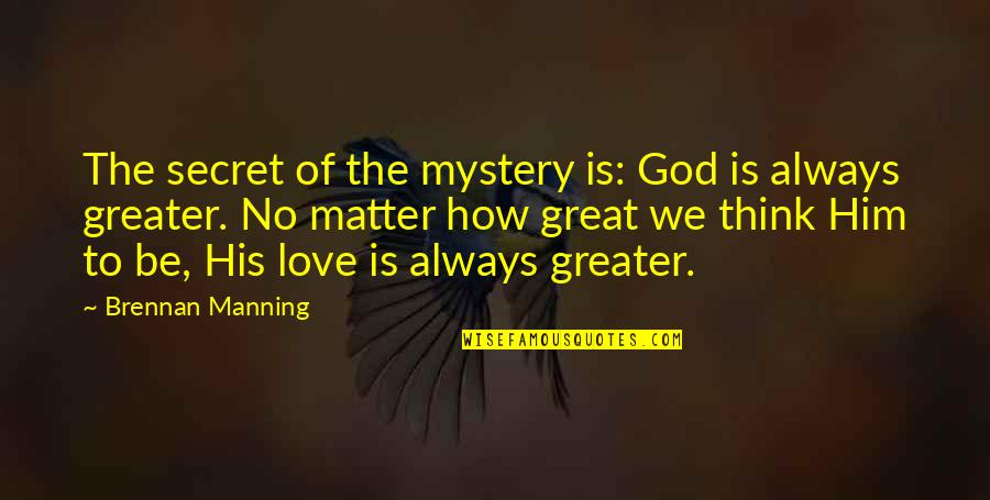 Lovatti Augusto Quotes By Brennan Manning: The secret of the mystery is: God is