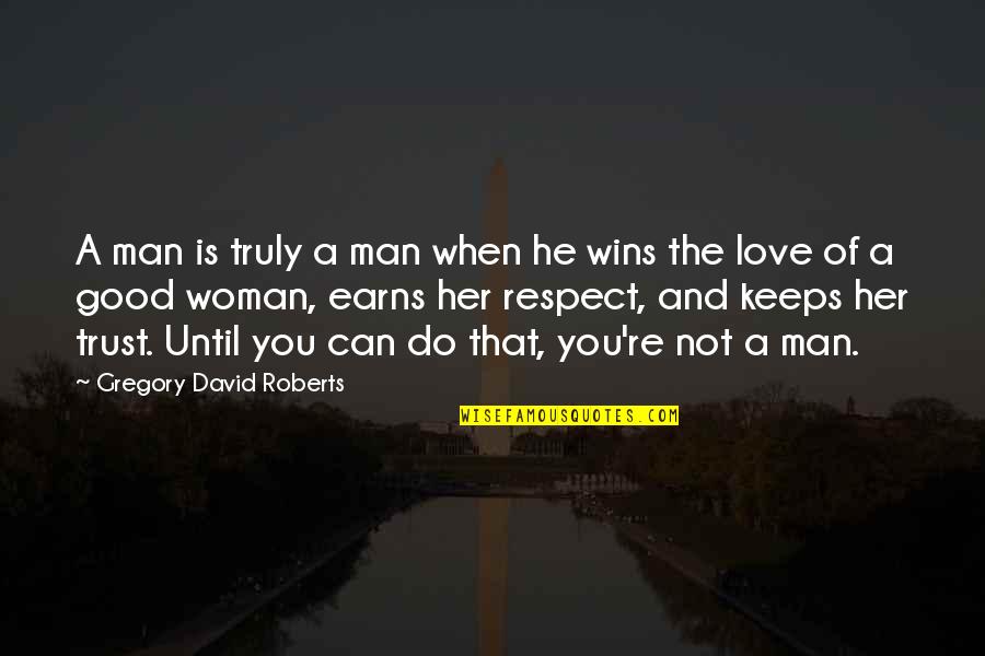 Love A Good Man Quotes By Gregory David Roberts: A man is truly a man when he