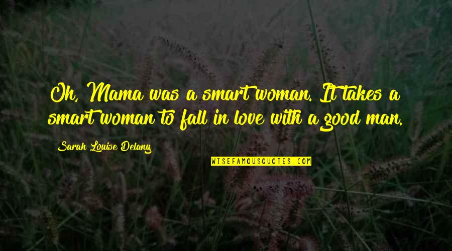 Love A Good Man Quotes By Sarah Louise Delany: Oh, Mama was a smart woman. It takes