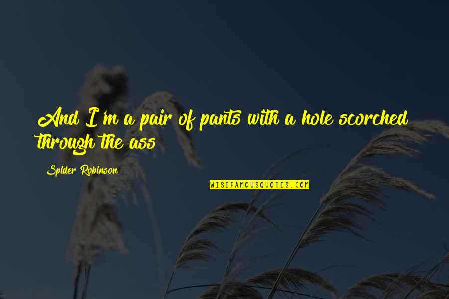 Love Aaj Kal 2 Quotes By Spider Robinson: And I'm a pair of pants with a