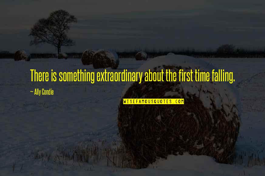 Love About Time Quotes By Ally Condie: There is something extraordinary about the first time