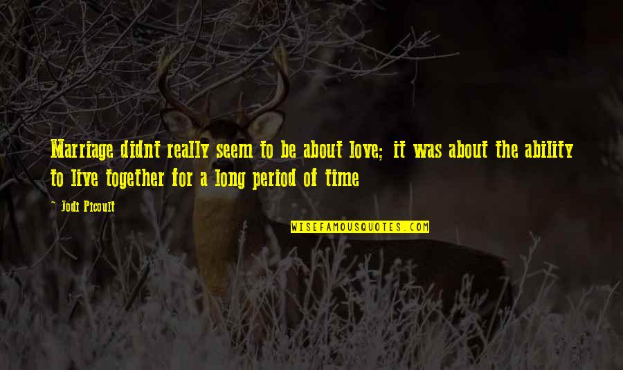 Love About Time Quotes By Jodi Picoult: Marriage didnt really seem to be about love;