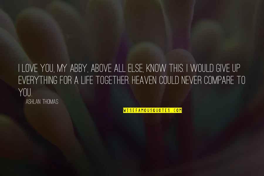 Love Above All Quotes By Ashlan Thomas: I love you, my Abby, above all else,