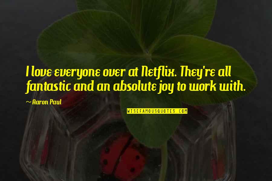 Love Absolute Quotes By Aaron Paul: I love everyone over at Netflix. They're all