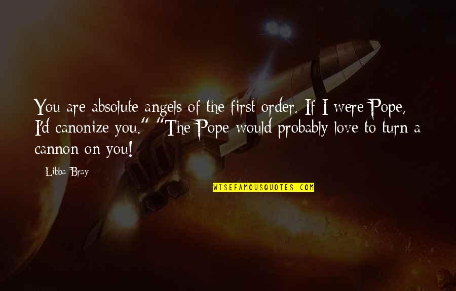 Love Absolute Quotes By Libba Bray: You are absolute angels of the first order.