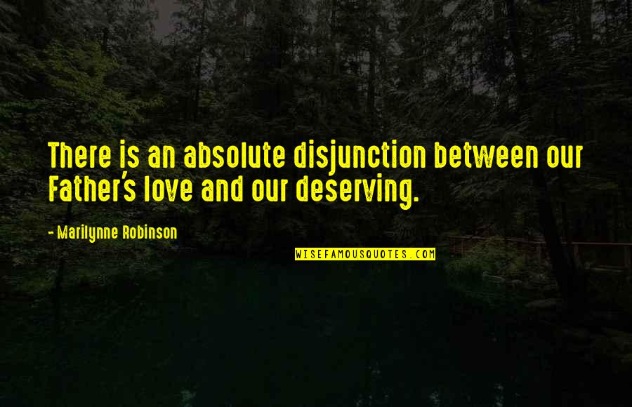 Love Absolute Quotes By Marilynne Robinson: There is an absolute disjunction between our Father's