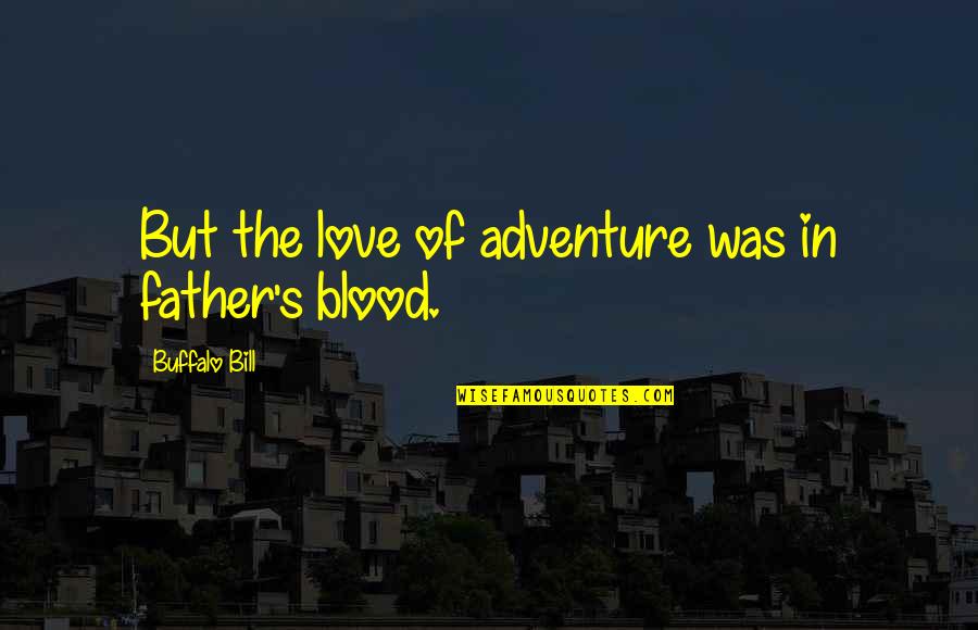 Love Adventure Quotes By Buffalo Bill: But the love of adventure was in father's