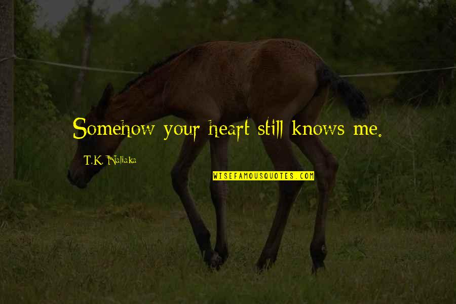 Love Adventure Quotes By T.K. Naliaka: Somehow your heart still knows me.