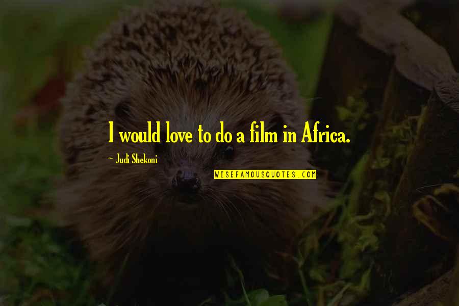 Love Africa Quotes By Judi Shekoni: I would love to do a film in