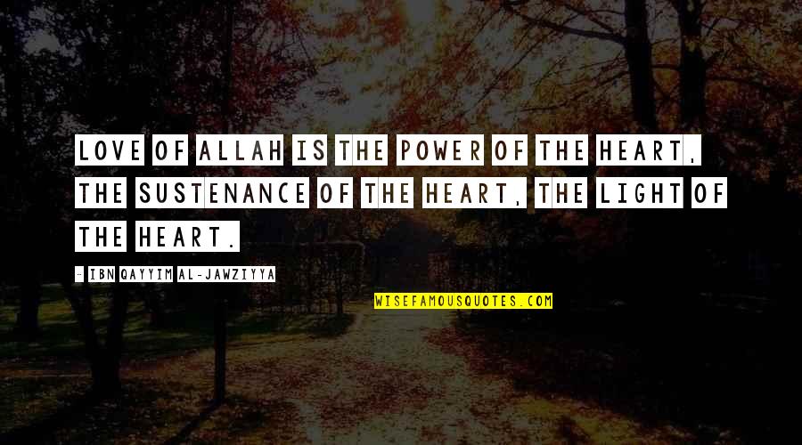 Love Allah Only Quotes By Ibn Qayyim Al-Jawziyya: Love of Allah is the power of the