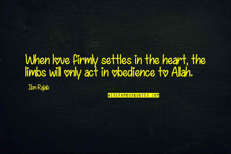 Love Allah Only Quotes By Ibn Rajab: When love firmly settles in the heart, the