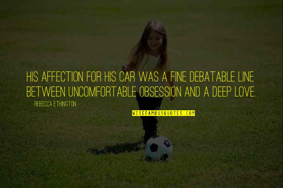 Love And Affection Quotes By Rebecca Ethington: His affection for his car was a fine