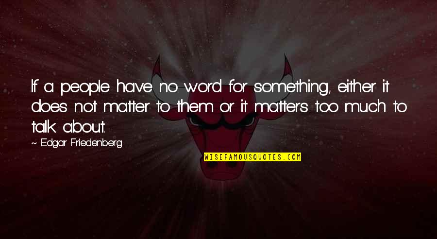 Love And Childbirth Quotes By Edgar Friedenberg: If a people have no word for something,