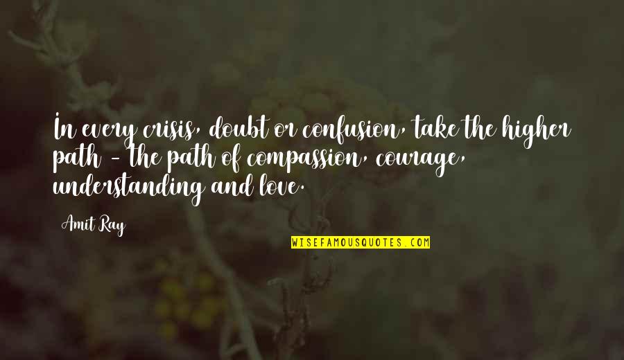 Love And Courage Quotes By Amit Ray: In every crisis, doubt or confusion, take the