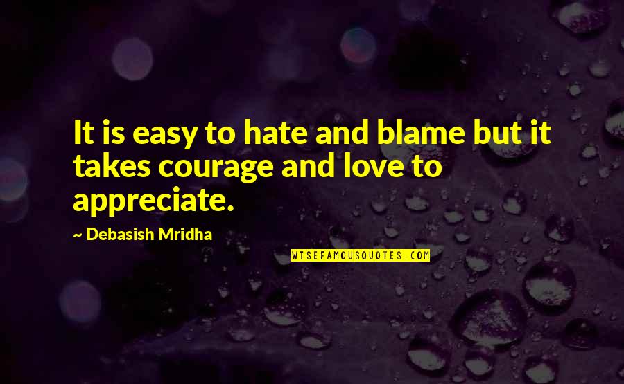 Love And Courage Quotes By Debasish Mridha: It is easy to hate and blame but