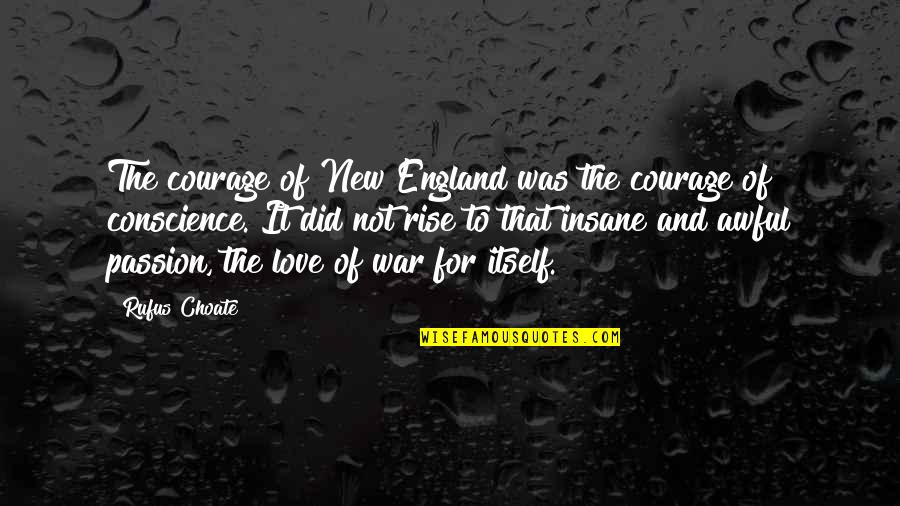 Love And Courage Quotes By Rufus Choate: The courage of New England was the courage