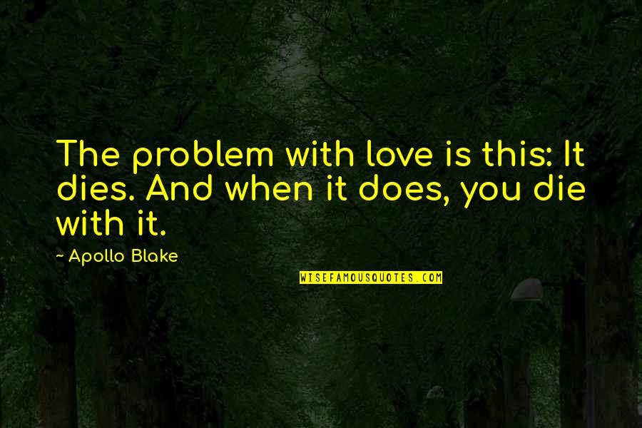 Love And Die Quotes By Apollo Blake: The problem with love is this: It dies.