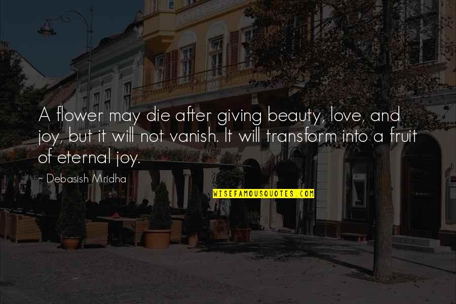 Love And Die Quotes By Debasish Mridha: A flower may die after giving beauty, love,