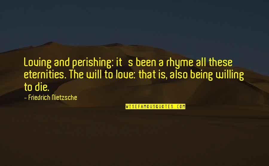 Love And Die Quotes By Friedrich Nietzsche: Loving and perishing: it's been a rhyme all