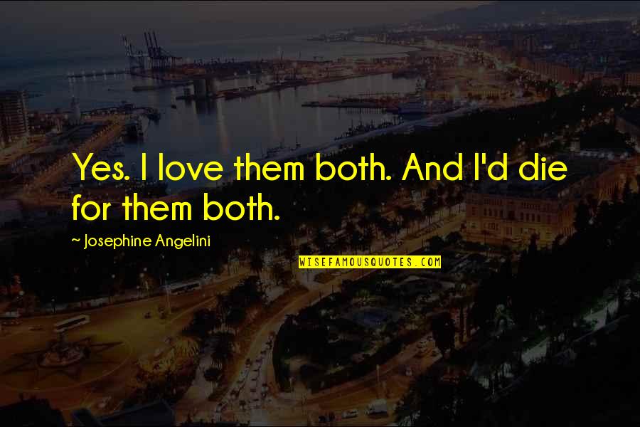 Love And Die Quotes By Josephine Angelini: Yes. I love them both. And I'd die