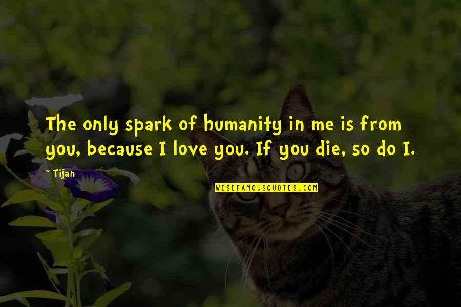 Love And Die Quotes By Tijan: The only spark of humanity in me is