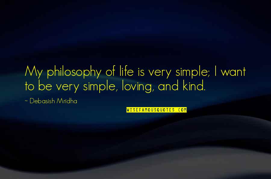 Love And Education Quotes By Debasish Mridha: My philosophy of life is very simple; I