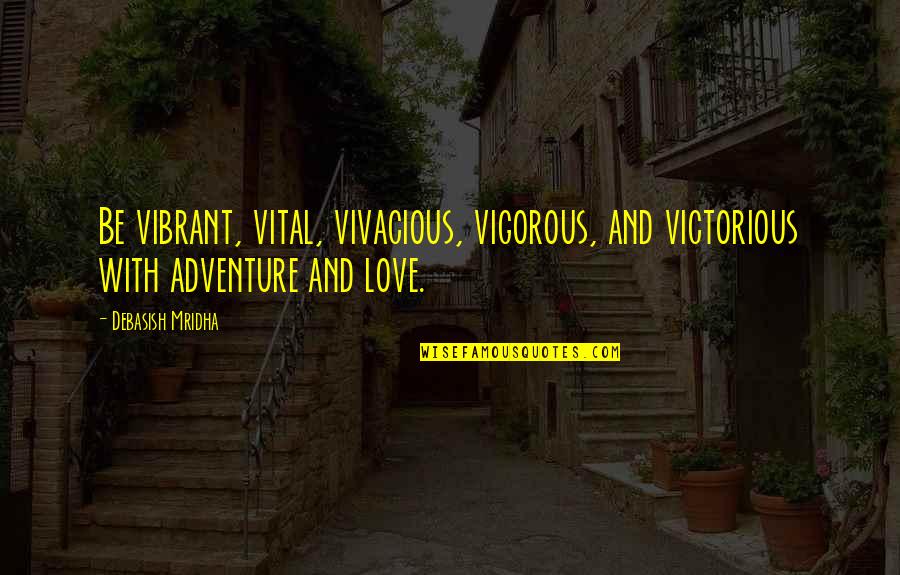 Love And Education Quotes By Debasish Mridha: Be vibrant, vital, vivacious, vigorous, and victorious with