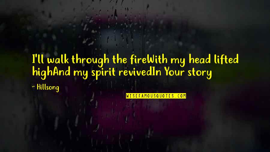 Love And Fire Quotes By Hillsong: I'll walk through the fireWith my head lifted