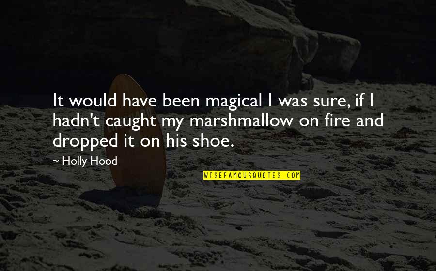 Love And Fire Quotes By Holly Hood: It would have been magical I was sure,