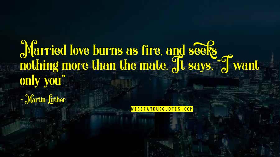 Love And Fire Quotes By Martin Luther: Married love burns as fire, and seeks nothing