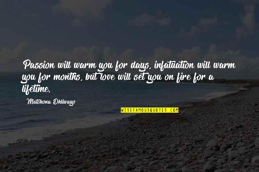 Love And Fire Quotes By Matshona Dhliwayo: Passion will warm you for days, infatuation will