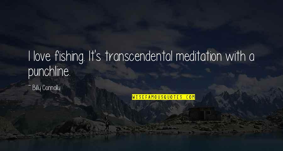 Love And Fishing Quotes By Billy Connolly: I love fishing. It's transcendental meditation with a