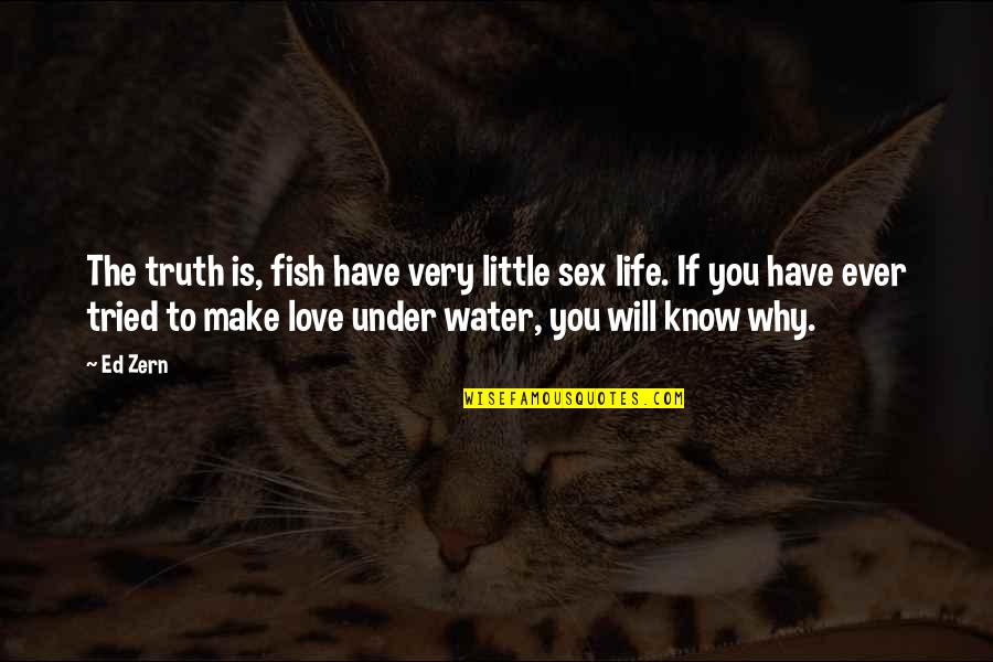 Love And Fishing Quotes By Ed Zern: The truth is, fish have very little sex