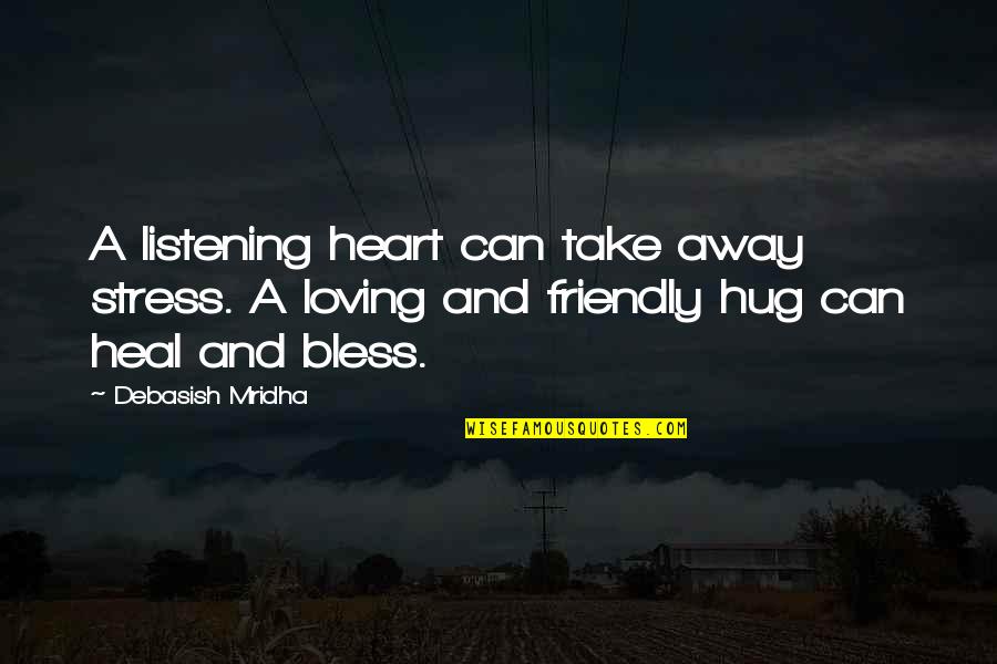 Love And Happiness And Life Quotes By Debasish Mridha: A listening heart can take away stress. A