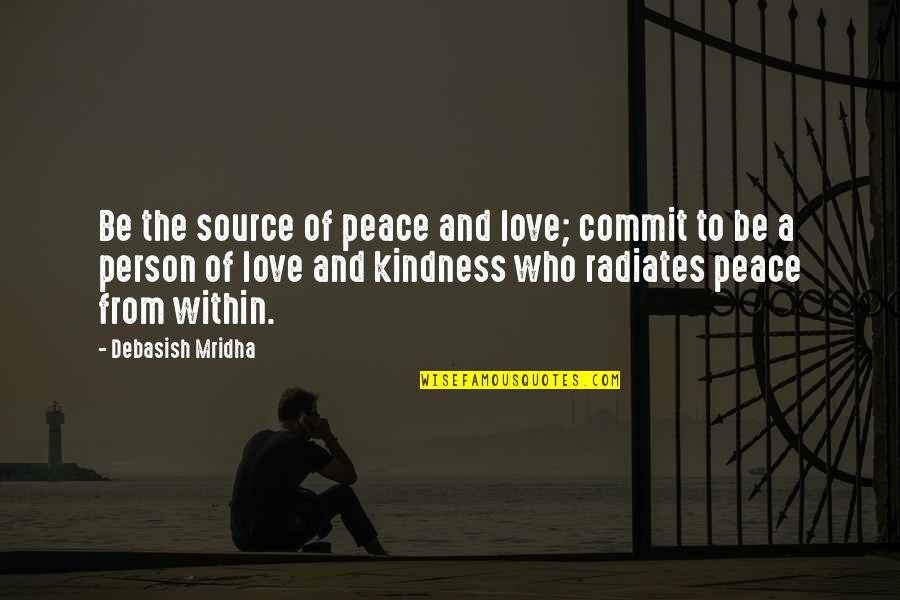 Love And Happiness And Life Quotes By Debasish Mridha: Be the source of peace and love; commit