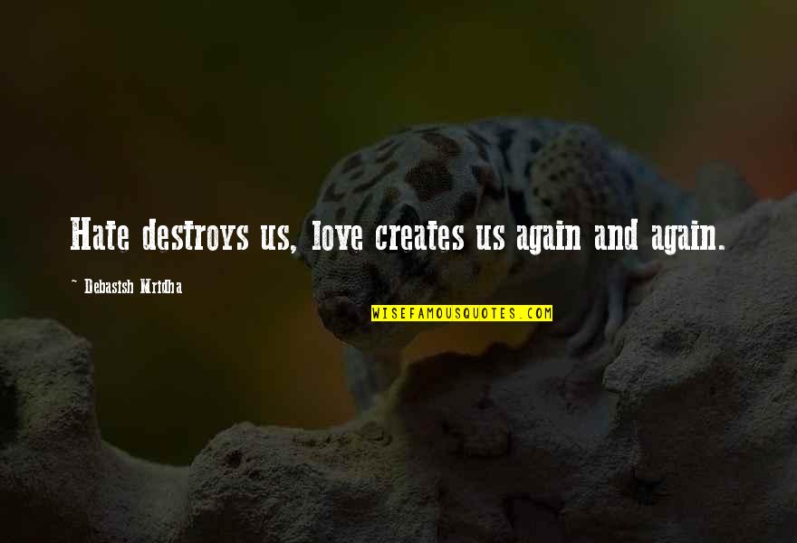 Love And Happiness And Life Quotes By Debasish Mridha: Hate destroys us, love creates us again and