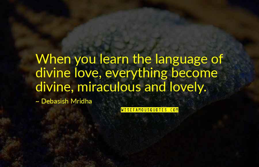 Love And Happiness And Life Quotes By Debasish Mridha: When you learn the language of divine love,