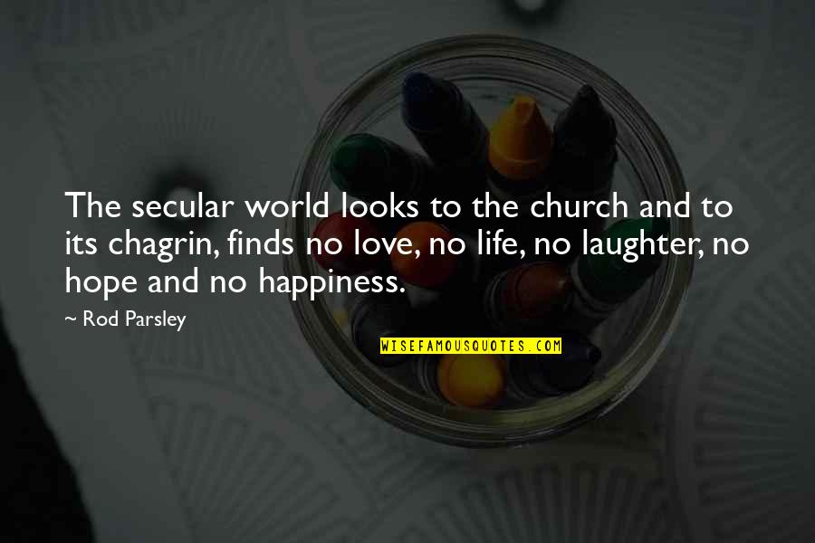 Love And Happiness And Life Quotes By Rod Parsley: The secular world looks to the church and