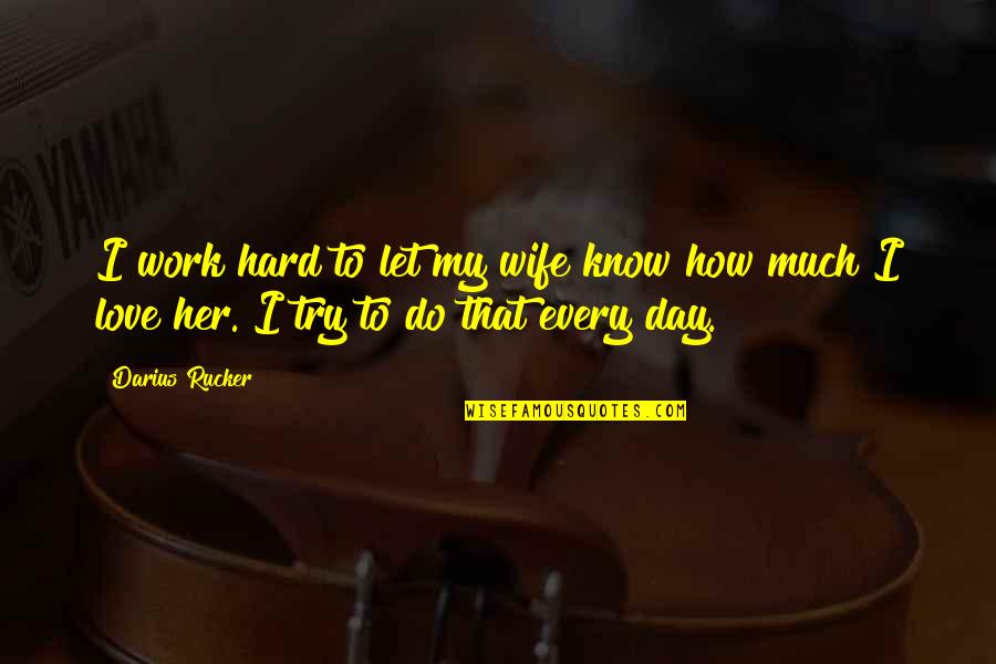 Love And How Hard It Is Quotes By Darius Rucker: I work hard to let my wife know