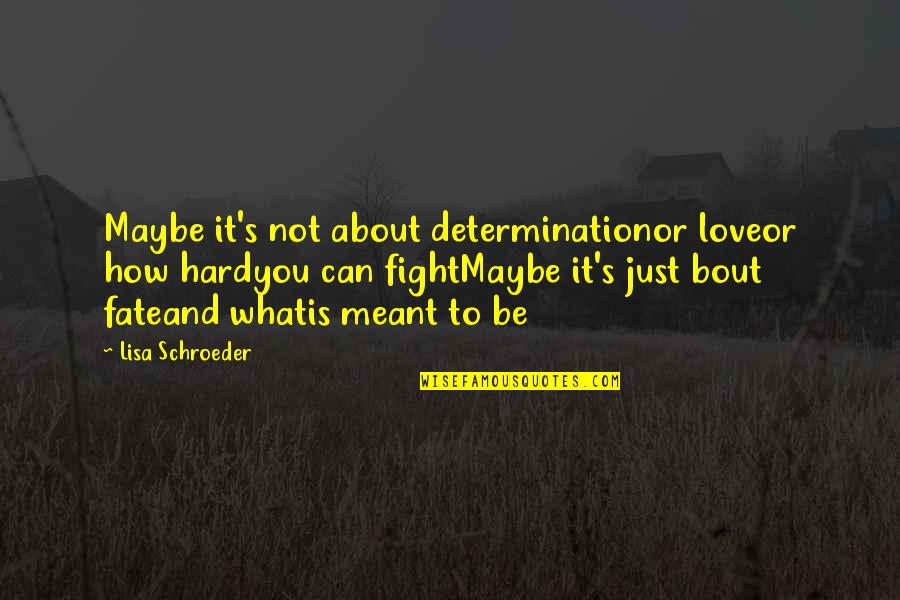 Love And How Hard It Is Quotes By Lisa Schroeder: Maybe it's not about determinationor loveor how hardyou