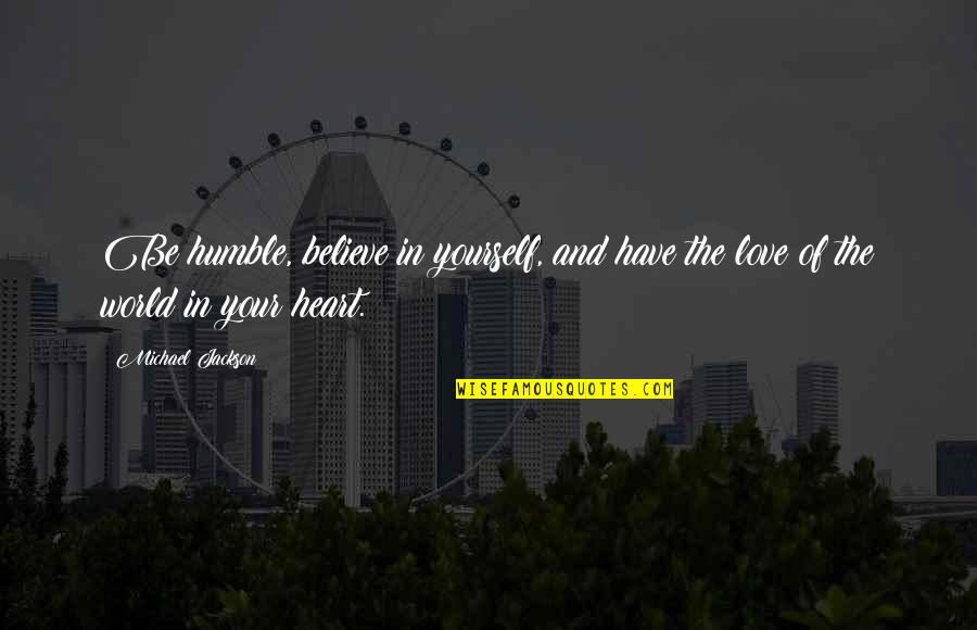 Love And Humble Quotes By Michael Jackson: Be humble, believe in yourself, and have the