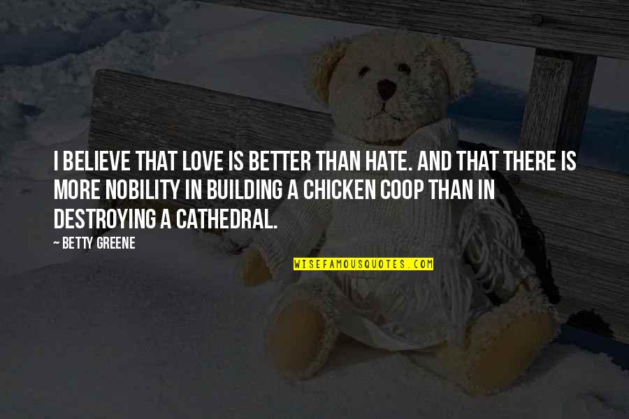 Love And Inspirational Quotes By Betty Greene: I believe that love is better than hate.