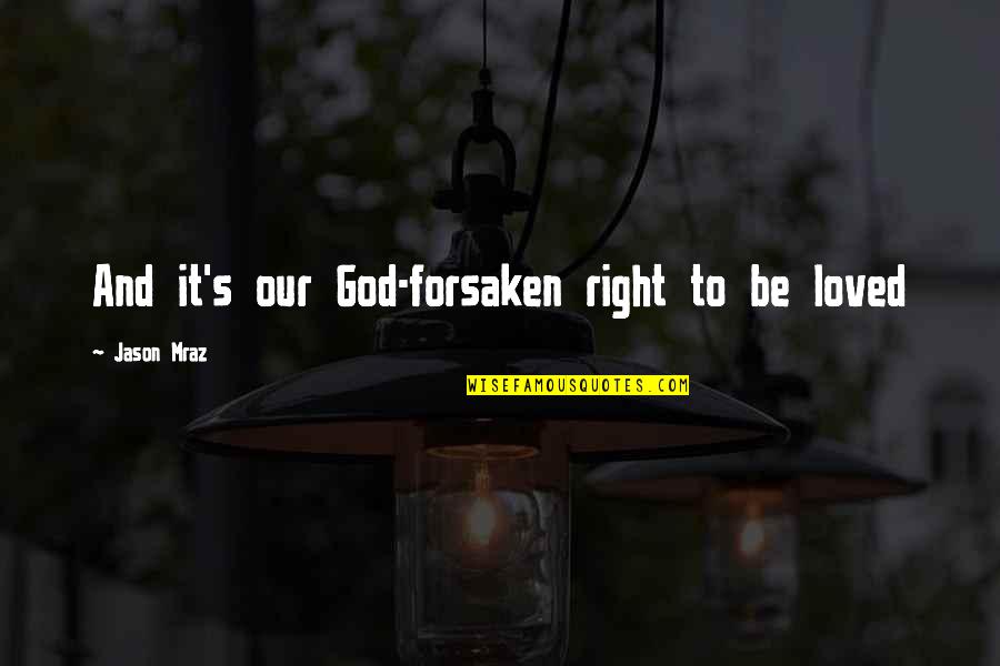 Love And Inspirational Quotes By Jason Mraz: And it's our God-forsaken right to be loved