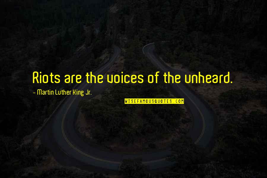 Love And Location Quotes By Martin Luther King Jr.: Riots are the voices of the unheard.